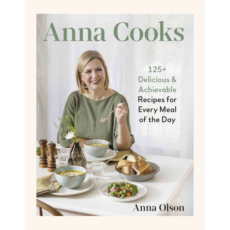 Anna Cooks - 125+ Delicious & Achievable Recipes for Every Meal of the Day